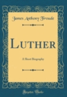 Image for Luther: A Short Biography (Classic Reprint)