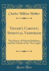 Image for Yieger&#39;s Cabinet; Spiritual Vampirism: The History of Etherial Softdown, and Her Friends of the &quot;New Light&quot; (Classic Reprint)