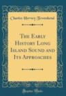 Image for The Early History Long Island Sound and Its Approaches (Classic Reprint)
