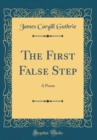 Image for The First False Step: A Poem (Classic Reprint)
