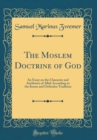 Image for The Moslem Doctrine of God: An Essay on the Character and Attributes of Allah According to the Koran and Orthodox Tradition (Classic Reprint)