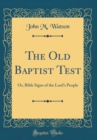 Image for The Old Baptist Test: Or, Bible Signs of the Lord&#39;s People (Classic Reprint)