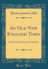 Image for An Old New England Town: Sketches of Life, Scenery, Character (Classic Reprint)