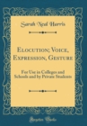 Image for Elocution; Voice, Expression, Gesture: For Use in Colleges and Schools and by Private Students (Classic Reprint)