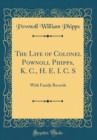 Image for The Life of Colonel Pownoll Phipps, K. C., H. E. I. C. S: With Family Records (Classic Reprint)