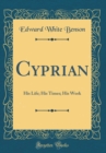 Image for Cyprian: His Life; His Times; His Work (Classic Reprint)