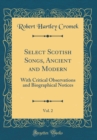 Image for Select Scotish Songs, Ancient and Modern, Vol. 2: With Critical Observations and Biographical Notices (Classic Reprint)