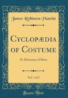 Image for Cyclopædia of Costume, Vol. 1 of 2: Or Dictionary of Dress (Classic Reprint)