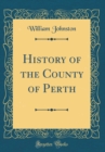 Image for History of the County of Perth (Classic Reprint)