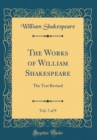 Image for The Works of William Shakespeare, Vol. 7 of 9: The Text Revised (Classic Reprint)
