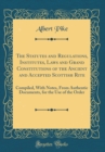 Image for The Statutes and Regulations, Institutes, Laws and Grand Constitutions of the Ancient and Accepted Scottish Rite: Compiled, With Notes, From Authentic Documents, for the Use of the Order (Classic Repr