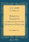Image for Romantic Incidents in the Lives of the Queens of England (Classic Reprint)