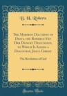 Image for The Mormon Doctrine of Deity, the Roberts-Van Der Donckt Discussion, to Which Is Added a Discourse, Jesus Christ: The Revelation of God (Classic Reprint)