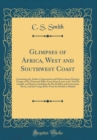 Image for Glimpses of Africa, West and Southwest Coast: Containing the Author&#39;s Impressions and Observations During a Voyage of Six Thousand Miles From Sierra Leone to St. Paul De Loanda, and Return, Including 