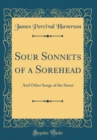 Image for Sour Sonnets of a Sorehead: And Other Songs of the Street (Classic Reprint)