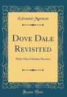 Image for Dove Dale Revisited: With Other Holiday Sketches (Classic Reprint)
