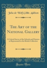 Image for The Art of the National Gallery: A Critical Survey of the Schools and Painters as Represented in the British Collection (Classic Reprint)