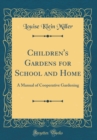 Image for Children&#39;s Gardens for School and Home: A Manual of Cooperative Gardening (Classic Reprint)