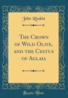 Image for The Crown of Wild Olive, and the Cestus of Aglaia (Classic Reprint)