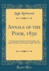 Image for Annals of the Poor, 1830: Containing the Dairyman&#39;s Daughter, the Negro Servant, and Young Cottager, &amp;C, &amp;C (Classic Reprint)