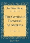 Image for The Catholic Pioneers of America (Classic Reprint)