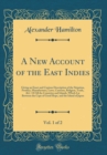 Image for A New Account of the East Indies, Vol. 1 of 2: Giving an Exact and Copious Description of the Situation, Product, Manufactures, Laws, Customs, Religion, Trade, &amp;C. Of All the Countries and Islands, Wh