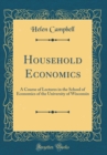 Image for Household Economics: A Course of Lectures in the School of Economics of the University of Wisconsin (Classic Reprint)