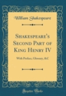 Image for Shakespeare&#39;s Second Part of King Henry IV: With Preface, Glossary, &amp;C (Classic Reprint)