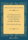 Image for A Complete and Uniform Edition of the Works of Mrs. Hemans: With a Memoir by Her Sister (Classic Reprint)
