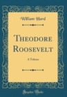 Image for Theodore Roosevelt: A Tribute (Classic Reprint)