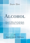 Image for Alcohol: How It Affects the Individual, the Community, and the Race (Classic Reprint)