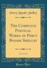 Image for The Complete Poetical Works of Percy Bysshe Shelley, Vol. 1 of 4 (Classic Reprint)