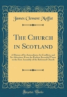 Image for The Church in Scotland: A History of Its Antecedents, Its Conflicts, and Its Advocates, From the Earliest Recorded Times to the First Assembly of the Reformed Church (Classic Reprint)