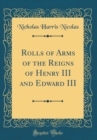 Image for Rolls of Arms of the Reigns of Henry III and Edward III (Classic Reprint)