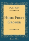 Image for Home Fruit Grower (Classic Reprint)