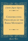 Image for Constructive Principles of the Bahai Movement (Classic Reprint)