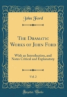Image for The Dramatic Works of John Ford, Vol. 2: With an Introduction, and Notes Critical and Explanatory (Classic Reprint)