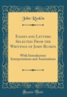 Image for Essays and Letters Selected From the Writings of John Ruskin: With Introductory Interpretations and Annotations (Classic Reprint)