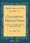 Image for Concerning French Verse: An Essay for English-Speaking Readers of French (Classic Reprint)