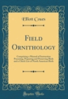Image for Field Ornithology: Comprising a Manual of Instruction Procuring, Preparing and Preserving Birds and a Check List of North American Birds (Classic Reprint)