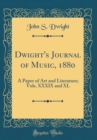 Image for Dwight&#39;s Journal of Music, 1880: A Paper of Art and Literature; Vols. XXXIX and XL (Classic Reprint)