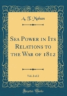Image for Sea Power in Its Relations to the War of 1812, Vol. 2 of 2 (Classic Reprint)