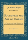 Image for Soundness and Age of Horses: A Veterinary and Legal Guide to the Examination of Horses for Soundness (Classic Reprint)