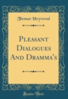 Image for Pleasant Dialogues And Dramma&#39;s (Classic Reprint)