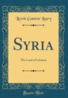 Image for Syria: The Land of Lebanon (Classic Reprint)