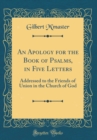 Image for An Apology for the Book of Psalms, in Five Letters: Addressed to the Friends of Union in the Church of God (Classic Reprint)