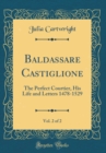 Image for Baldassare Castiglione, Vol. 2 of 2: The Perfect Courtier, His Life and Letters 1478-1529 (Classic Reprint)