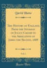 Image for The History of England From the Invasion of Julius Caesar to the Abdication of James the Second, 1688, Vol. 1 (Classic Reprint)