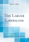 Image for The Larger Liberalism (Classic Reprint)