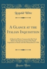 Image for A Glance at the Italian Inquisition: A Sketch of Pietro Carnesecchi; His Trial Before the Supreme Court of the Papal Inquisition at Rome and His Martyrdom in 1566 (Classic Reprint)